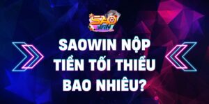Khi chơi Saowin nộp tiền tối thiểu bao nhiêu? 13 Khi chơi Saowin nộp tiền tối thiểu bao nhiêu?
