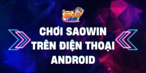 Chơi Saowin trên điện thoại Android chuẩn nhất 1 Chơi Saowin trên điện thoại Android chuẩn nhất